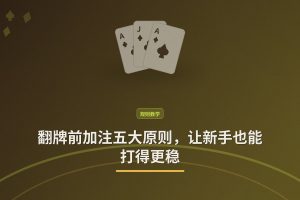 翻牌前加注五大原则 - 翻牌前加注五大原则，让新手也能打得更稳