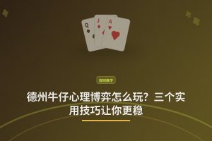 德州牛仔心理博弈怎么玩？三个实用技巧让你更稳