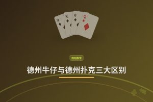 德州牛仔与德州扑克三大区别：规则、玩法与策略全解析