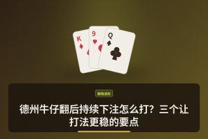 德州牛仔翻后持续下注怎么打？三个让打法更稳的要点