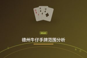 德州牛仔手牌范围分析：三大实用技巧帮你更稳读人